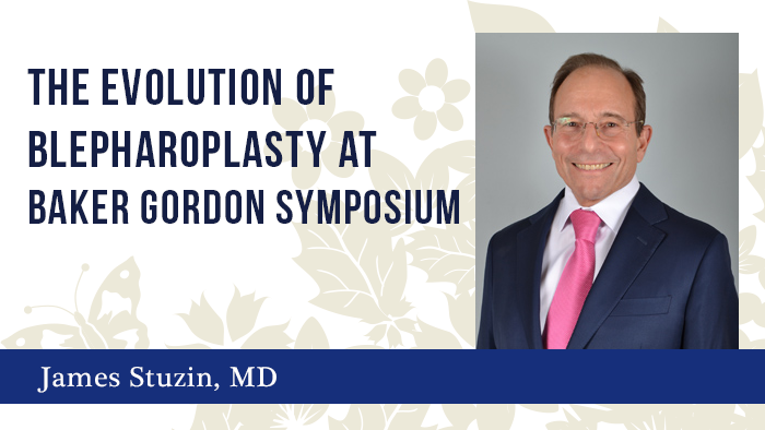 The Evolution of Blepharoplasty at Baker Gordon Symposium